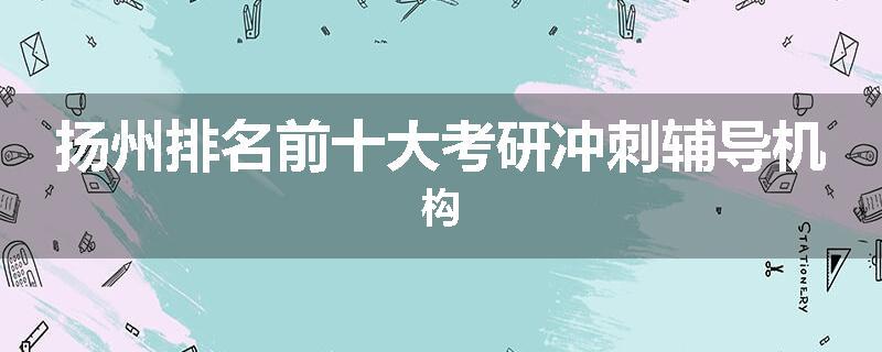 扬州排名前十大考研冲刺辅导机构