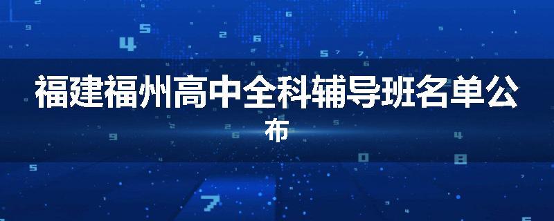 福建福州高中全科辅导班名单公布