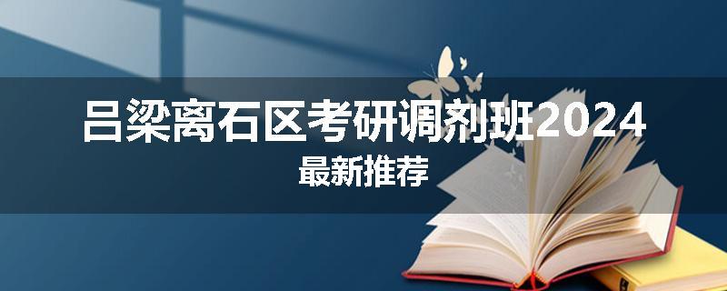吕梁离石区考研调剂班2024最新推荐