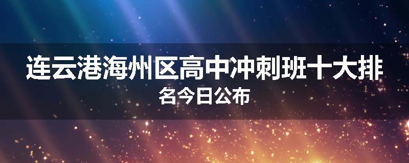 连云港海州区高中冲刺班十大排名今日公布
