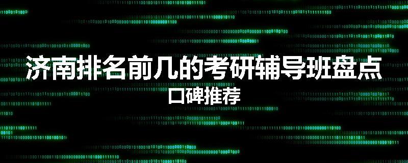 济南排名前几的考研辅导班盘点口碑推荐