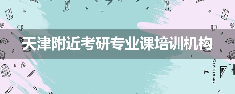 天津附近考研专业课培训机构