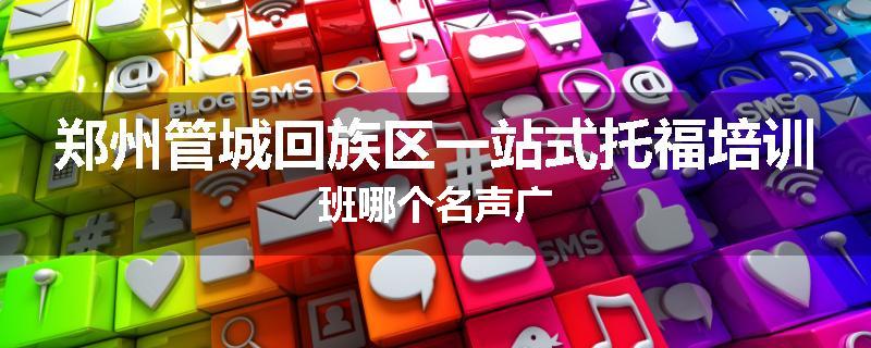 郑州管城回族区一站式托福培训班哪个名声广