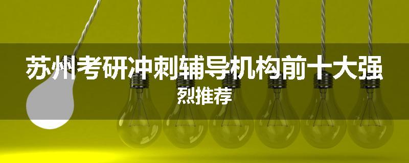 苏州考研冲刺辅导机构前十大强烈推荐