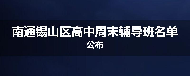 南通锡山区高中周末辅导班名单公布