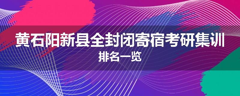 黄石阳新县全封闭寄宿考研集训排名一览