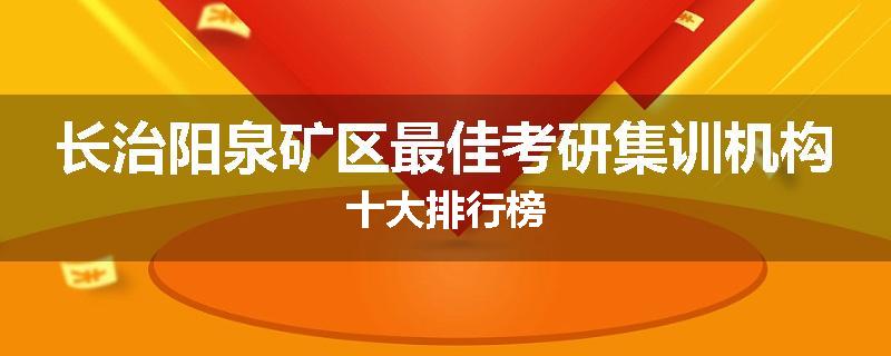 长治阳泉矿区最佳考研集训机构十大排行榜