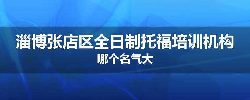 淄博张店区全日制托福培训机构哪个名气大