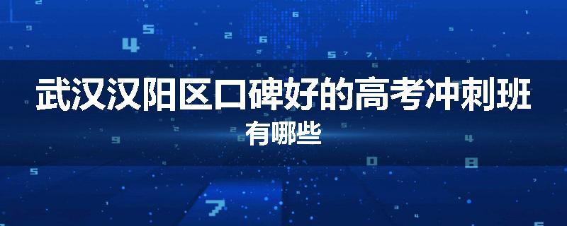 武汉汉阳区口碑好的高考冲刺班有哪些