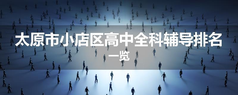 太原市小店区高中全科辅导排名一览