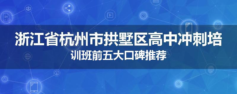 浙江省杭州市拱墅区高中冲刺培训班前五大口碑推荐