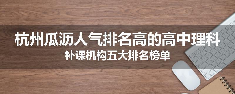 杭州瓜沥人气排名高的高中理科补课机构五大排名榜单