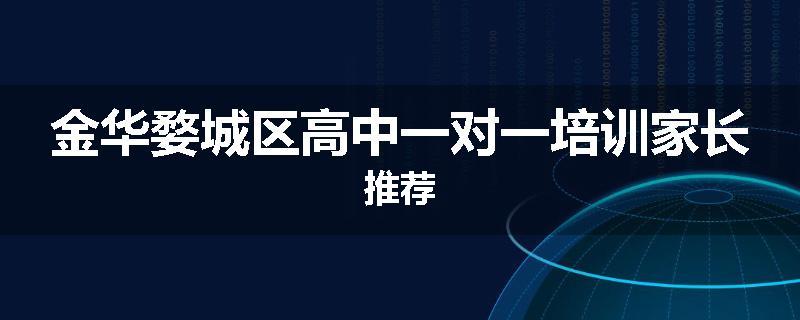 金华婺城区高中一对一培训家长推荐