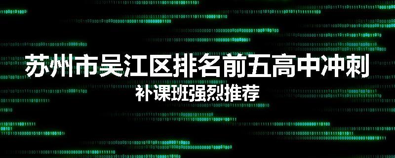 苏州市吴江区排名前五高中冲刺补课班强烈推荐