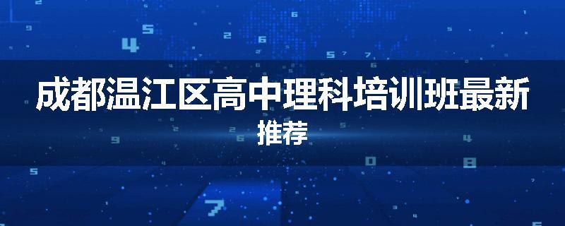 成都温江区高中理科培训班最新推荐