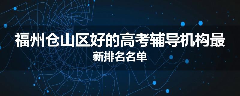 福州仓山区好的高考辅导机构最新排名名单