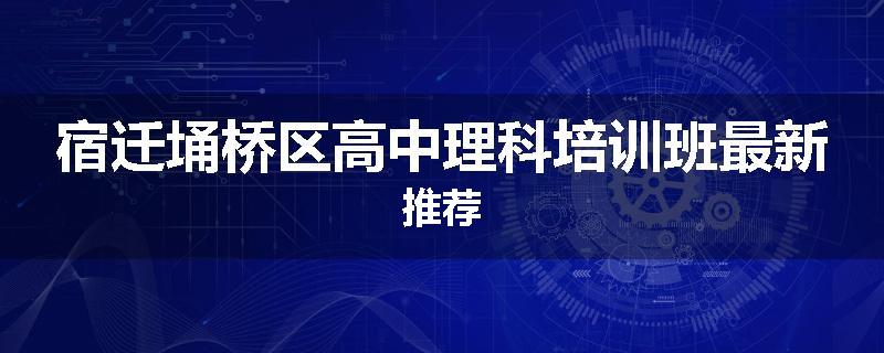 宿迁埇桥区高中理科培训班最新推荐
