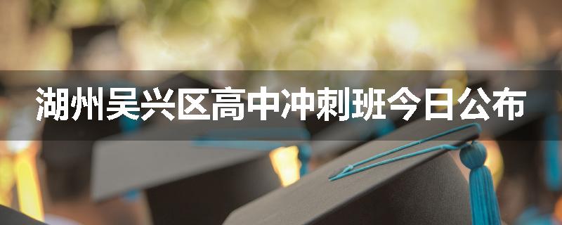 湖州吴兴区高中冲刺班今日公布