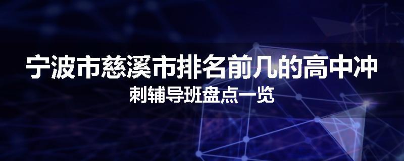 宁波市慈溪市排名前几的高中冲刺辅导班盘点一览