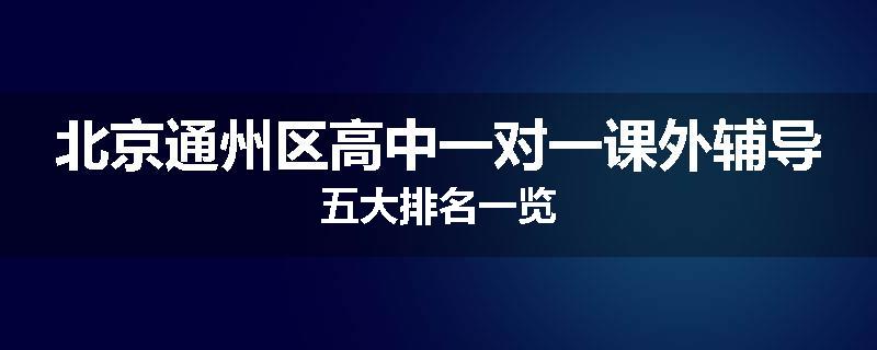 北京通州区高中一对一课外辅导五大排名一览