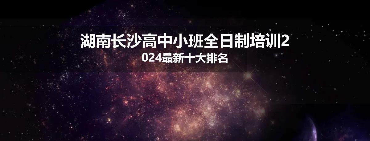 湖南长沙高中小班全日制培训2024最新十大排名