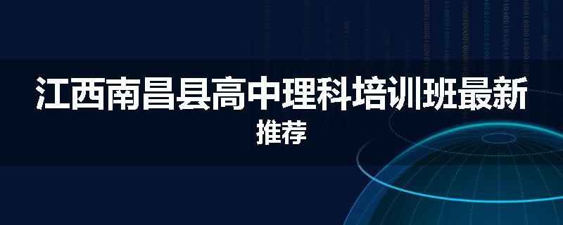 江西南昌县高中理科培训班最新推荐