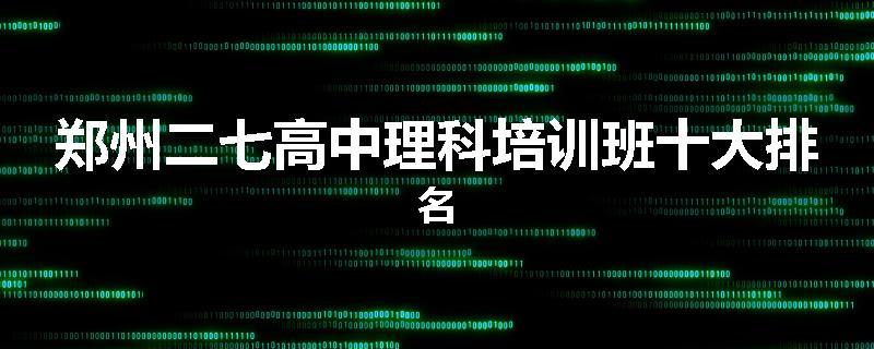 郑州二七高中理科培训班十大排名