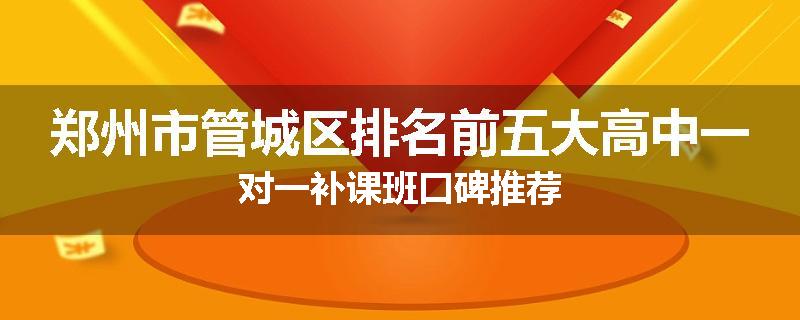 郑州市管城区排名前五大高中一对一补课班口碑推荐