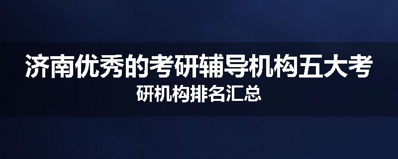 济南优秀的考研辅导机构五大考研机构排名汇总