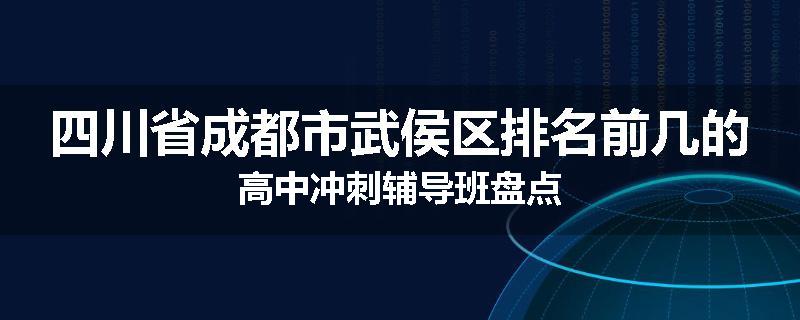 四川省成都市武侯区排名前几的高中冲刺辅导班盘点