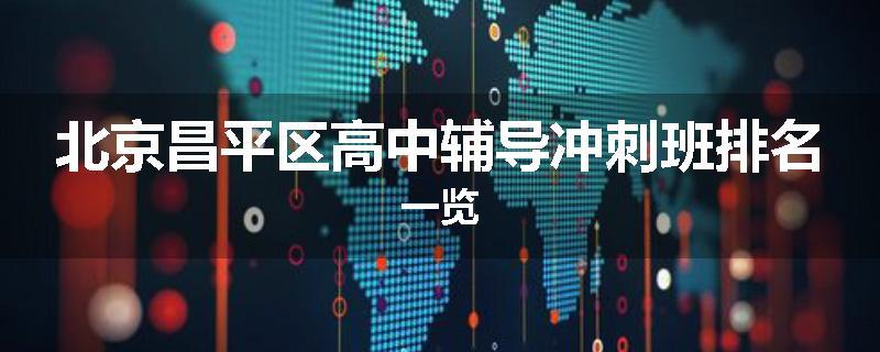 北京昌平区高中辅导冲刺班排名一览