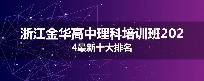 浙江金华高中理科培训班2024最新十大排名