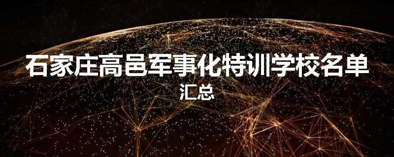 石家庄高邑军事化特训学校名单汇总