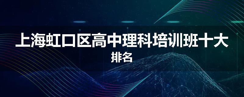 上海虹口区高中理科培训班十大排名