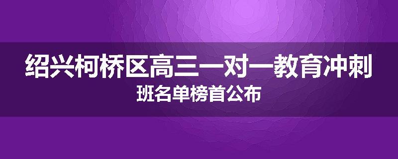 绍兴柯桥区高三一对一教育冲刺班名单榜首公布