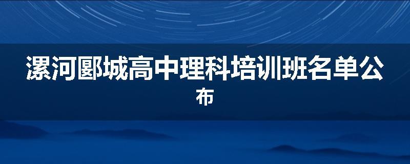 漯河郾城高中理科培训班名单公布