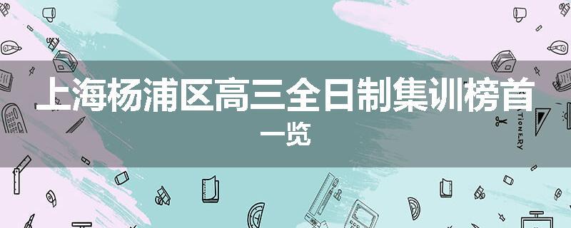 上海杨浦区高三全日制集训榜首一览