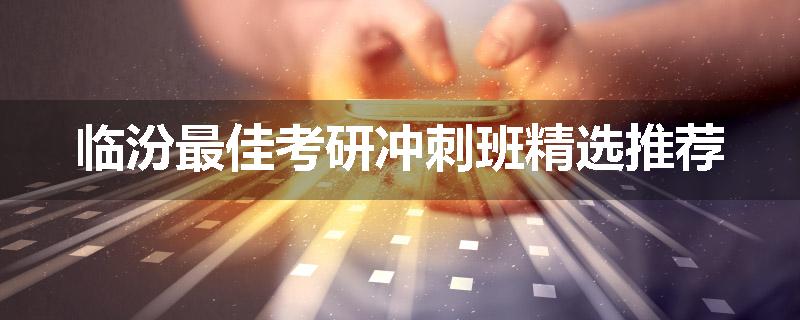 临汾最佳考研冲刺班精选推荐