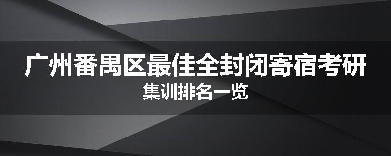 广州番禺区最佳全封闭寄宿考研集训排名一览