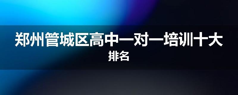郑州管城区高中一对一培训十大排名