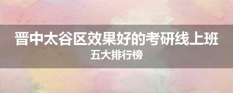 晋中太谷区效果好的考研线上班五大排行榜
