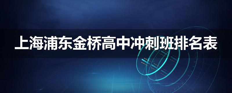 上海浦东金桥高中冲刺班排名表