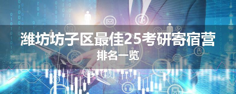 潍坊坊子区最佳25考研寄宿营排名一览
