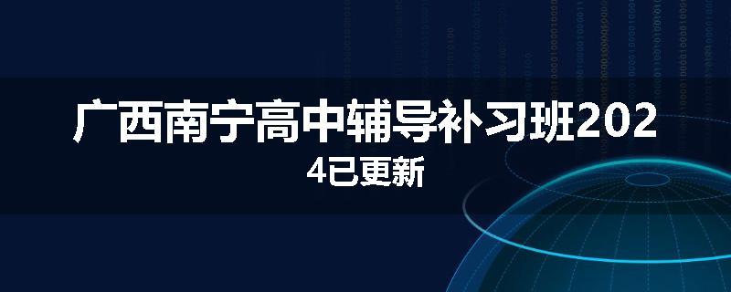 广西南宁高中辅导补习班2024已更新
