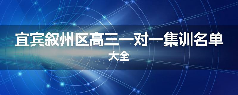 宜宾叙州区高三一对一集训名单大全