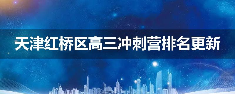 天津红桥区高三冲刺营排名更新