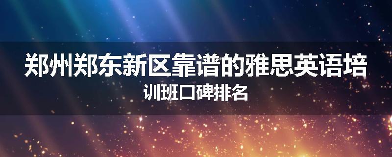 郑州郑东新区靠谱的雅思英语培训班口碑排名