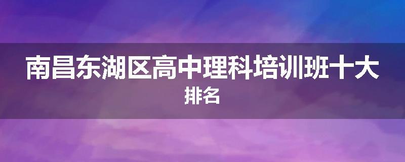 南昌东湖区高中理科培训班十大排名