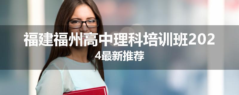 福建福州高中理科培训班2024最新推荐