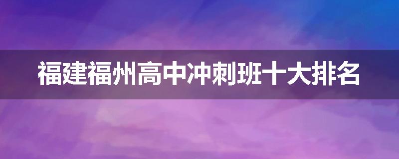 福建福州高中冲刺班十大排名
